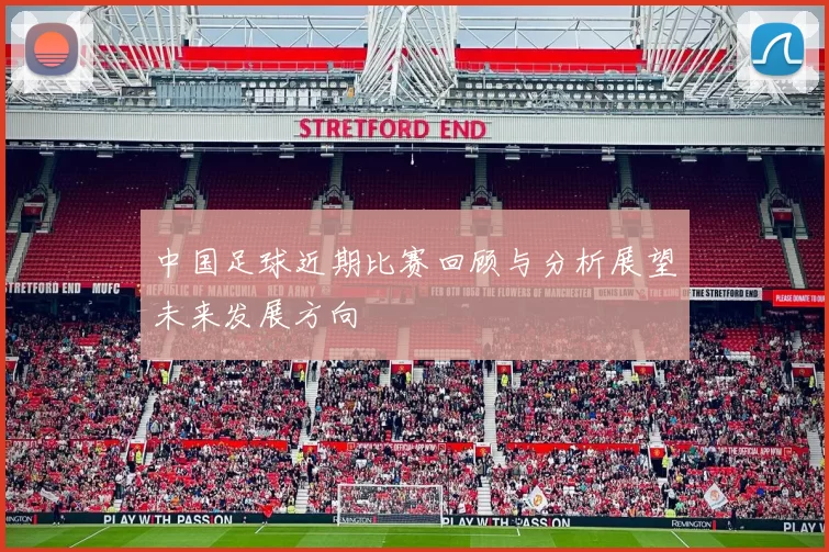 中国足球近期比赛回顾与分析展望未来发展方向